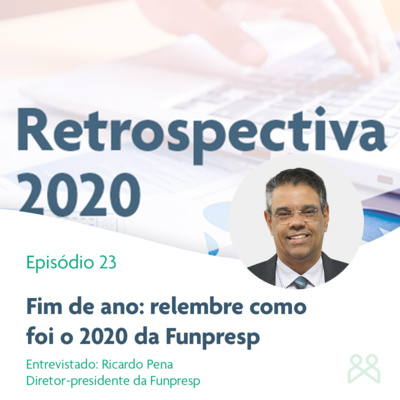 Podcast Funpresp 23 - Fim de ano: relembre como foi o 2020 da Funpresp