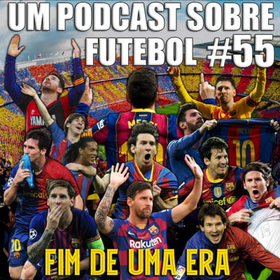 #55 - Fim de uma Era: Lionel Messi fora do Barcelona!