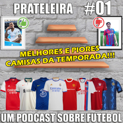 Prateleira #01 - Melhores e Piores Camisas da Temporada 21/22