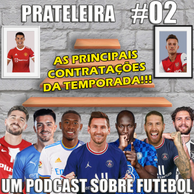 Prateleira #02 - As Principais Contratações da Temporada 21/22 