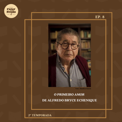 Episódio 08- O primeiro amor de Alfredo Bryce Echenique