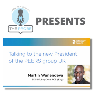 The Probe Dental Podcast Presents: The New PEERS President, Martin Wanendeya (Dentsply Sirona Podcast)