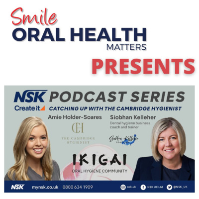 Smile Oral Health Matters presents: Catching Up with The Cambridge Hygienist (NSK Podcast Series)
