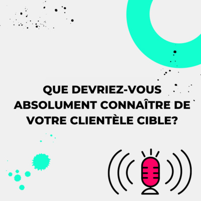 Que devriez-vous absolument connaître de votre clientèle cible?