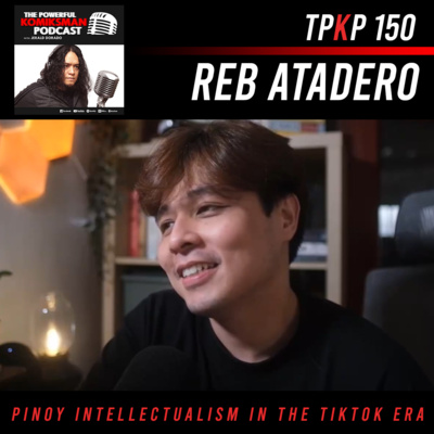 TPKP 150: Reb Atadero | Pinoy INTELLECTUALISM in the TIKTOK ERA