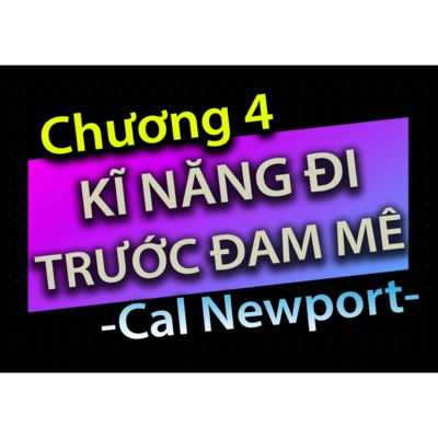 [Audio Book]: CHƯƠNG 5 - KĨ NĂNG ĐI TRƯỚC ĐAM MÊ - CAL NEWPORT