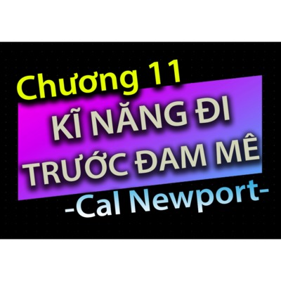 [Audio Book]: CHƯƠNG 11 - KĨ NĂNG ĐI TRƯỚC ĐAM MÊ - CAL NEWPORT