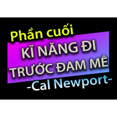 [Audio Book]: CHƯƠNG CUỐI - KĨ NĂNG ĐI TRƯỚC ĐAM MÊ - CAL NEWPORT