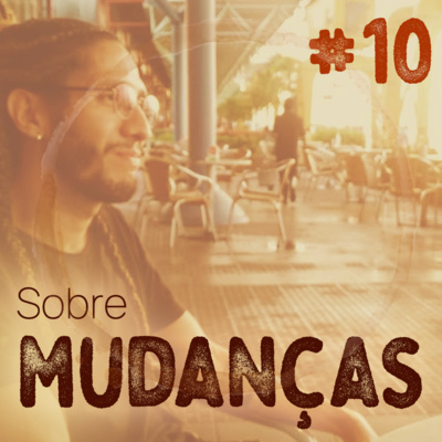 #10 - Sobre mudanças