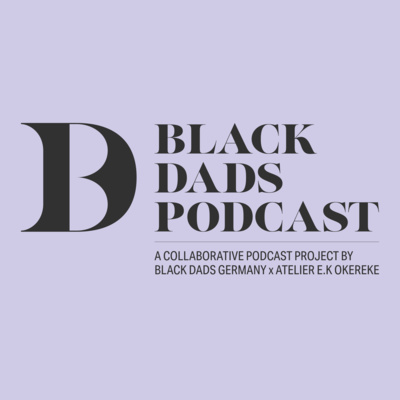BLACK DADS PODCAST x ATELIER E.K OKEREKE - Relaunch - Intro