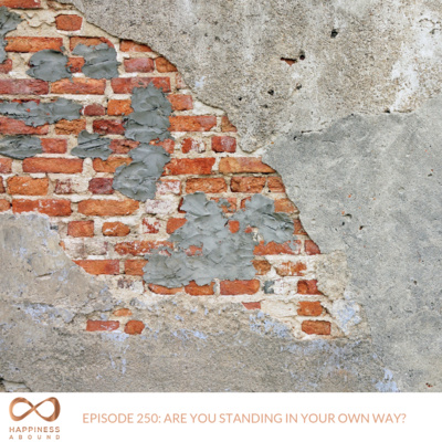 #250: ARE YOU STANDING IN YOUR OWN WAY?