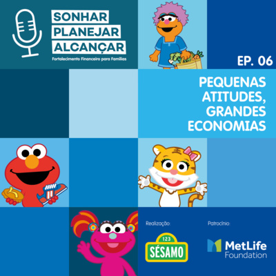 6º Episódio - Sonhar, Planejar, Alcançar - Sésamo - Pequenas atitudes, grandes economias