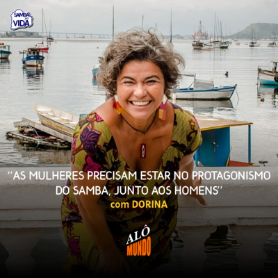 ALÔ MUNDO #146 - DORINA - As Mulheres Precisam Estar no Protagonismo do Samba, JUNTO aos Homens