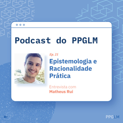 Ep. 21 - Epistemologia e Racionalidade Prática. Entrevista com Matheus Rui