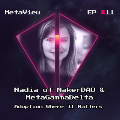 MetaView #11 - Adoption Where It Matters with Nadia of MakerDAO & MetaGammaDelta