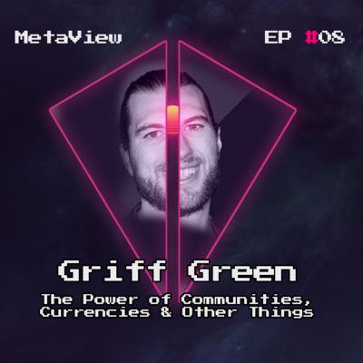 MetaView #8 - The Power of Communities, Currencies & Other Things with Griff Green