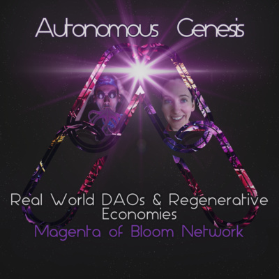 Autonomous Genesis - Real World DAOs & Regenerative Economies with Magenta of Bloom Network
