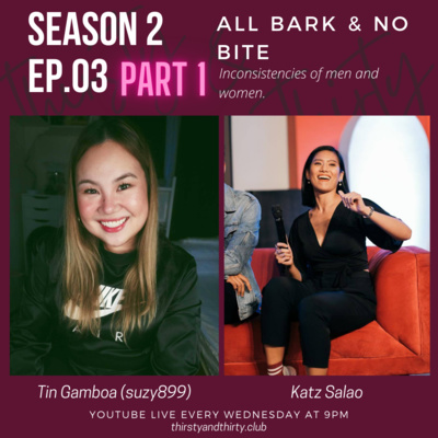 S2E03 pt.1 All Bark & No Bite- Inconsistent Men with Tin Gamboa (Suzy 899) and Katz Salao