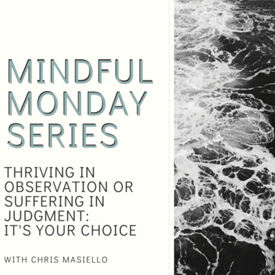 Mindful Monday - Thriving in Observation or Suffering in Judgment (It's Your Choice)