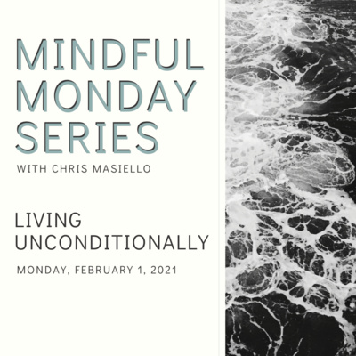 Mindful Monday - February 1, 2021 - "Living Unconditionally"
