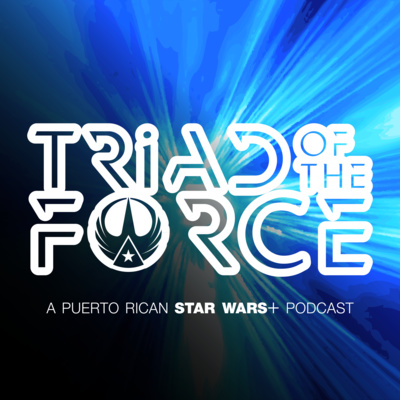 TRIAD Of The FORCE: A Star Wars+ Podcast