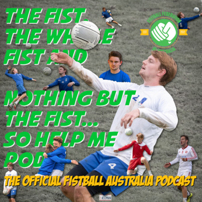 The Fist, The Whole Fist And Nothing But The Fist, So Help Me Pod - The Fistball Australia Podcast