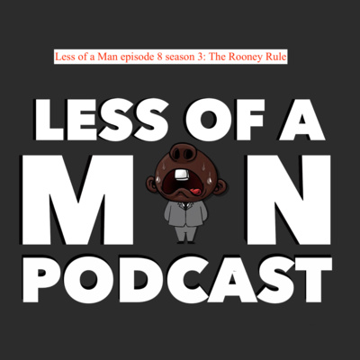 Less of a Man episode 8 season 3: The Rooney Rule Less of a Man episode 8 season 3: The Rooney Rule