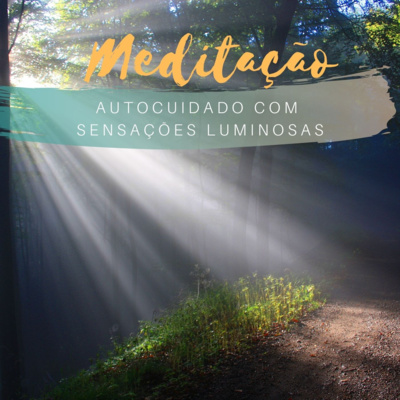 Meditação do Autocuidado com Sensações Luminosas