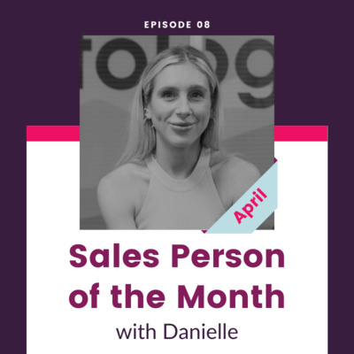 Episode 8 - Danielle Morris - Sales Person of the Month Podcast