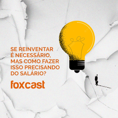 FOXCAST #1 : Se reinventar é necessário, mas como fazer isso precisando do salário? Com Gabriella Valadares e Paulo Albuquerque