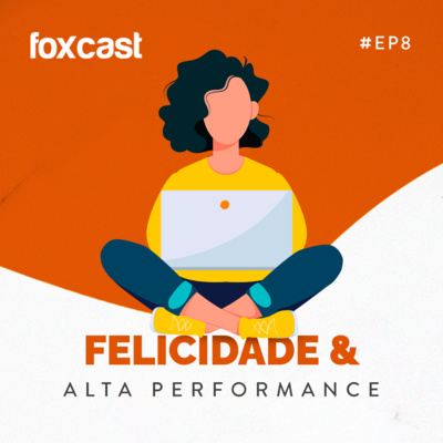 FOXCAST #8 Felicidade e alta performance. Qual a relação?