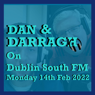 Dan & Darragh DSFM Monday 14th Feb 2022