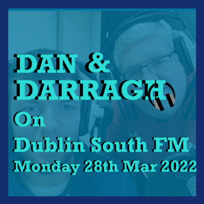 Dan & Darragh Monday 28th March Dublin South FM