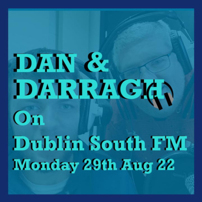 Dan & Darragh on Dublin South FM Monday 29th August 2022 