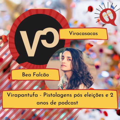 Ep. 74 [Viracasacas] Pistolagens pós eleição e 2 anos de podcast 