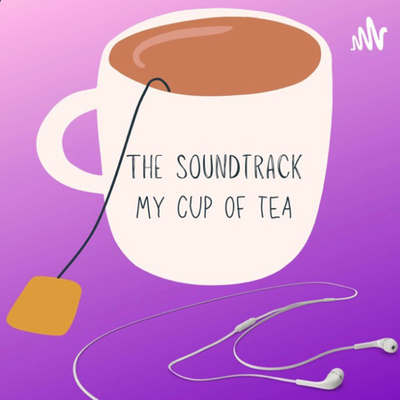 The Soundtrack My Cup Of Tea A Podcast On Anchor