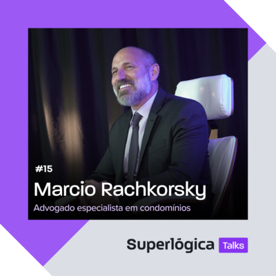 Superlógica Talks #15 - Marcio Rachkorsky, Advogado especialista em condomínios