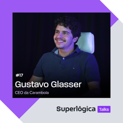 Superlógica Talks #17 - Gustavo Glasser, CEO da Carambola