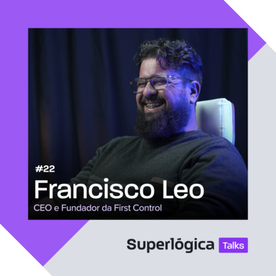 Superlógica Talks #22 - Francisco Leo, CEO e Fundador da First Control