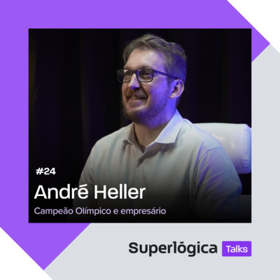 Superlógica Talks #24 - André Heller, campeão olímpico e empresário