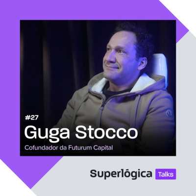 Superlógica Talks #27 - Guga Stocco, Cofundador da Futurum Capital