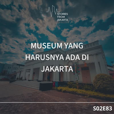 Cerita Jakarta #83: Museum Yang Harusnya Ada di Jakarta