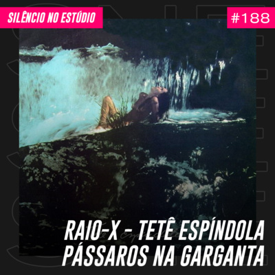 #188 - Raio-X - Tetê Espíndola - Pássaros na Garganta
