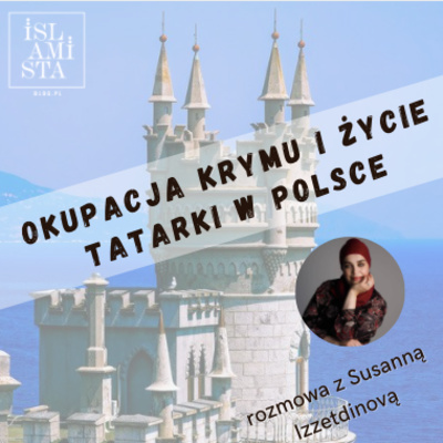 Krym pod okupacją i kultura Tatarów Krymskich - rozmowa z Susanną Izzetdinovą
