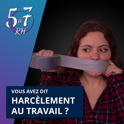 #7 - Vous avez dit harcèlement au travail ?