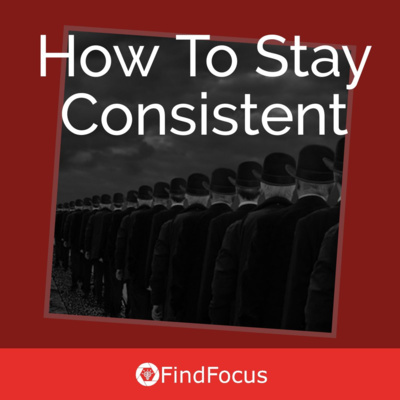 How To Stay Consistent 