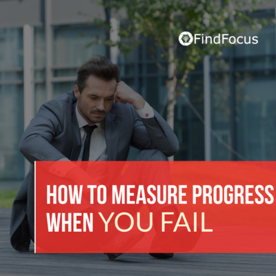 How to Measure Progress When You Fail