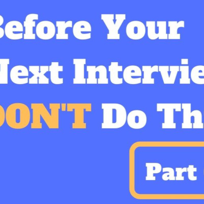 Episode 131: 6 Things to Avoid Before Your Next Job Interview - Part 6