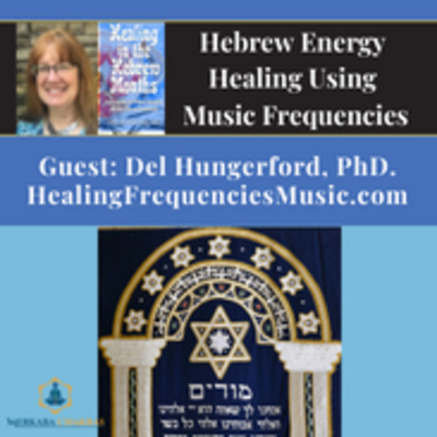 Hebrew Energy Healing Using Music Frequencies w/Del Hungerford: Merkaba Chakras Podcast #78