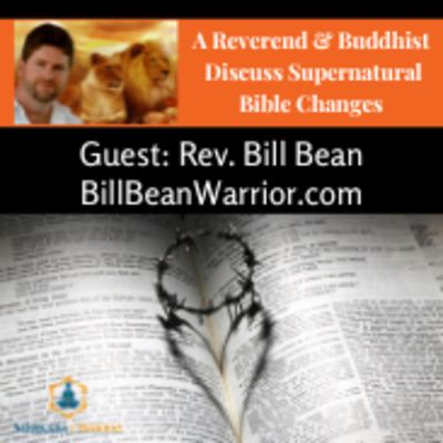 A Reverend & A Buddhist Discuss Supernatural Bible Changes w/Rev. Bill Bean #83